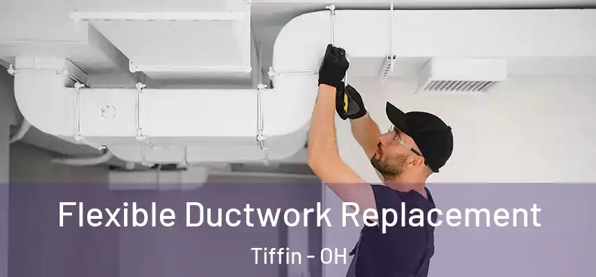  Flexible Ductwork Replacement Tiffin - OH
